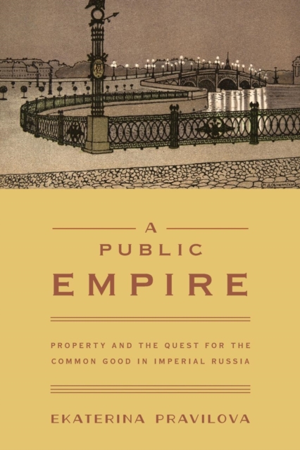 A Public Empire : Property and the Quest for the Common Good in Imperial Russia, Paperback / softback Book