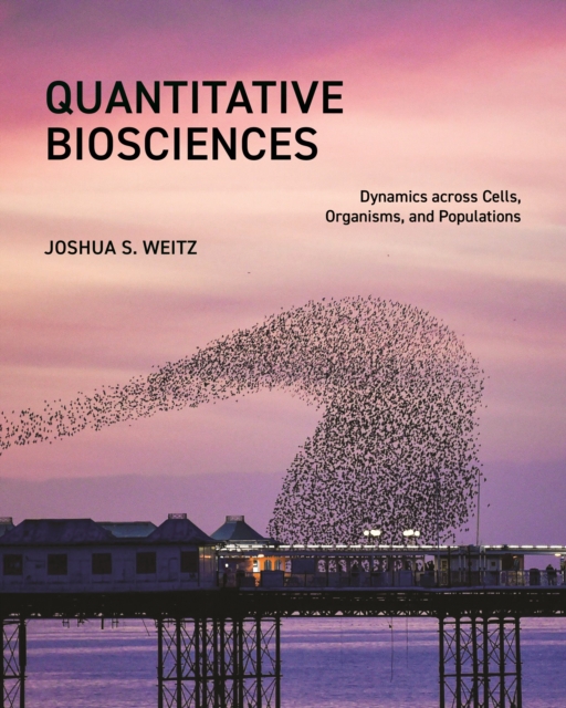 Quantitative Biosciences : Dynamics across Cells, Organisms, and Populations, Hardback Book