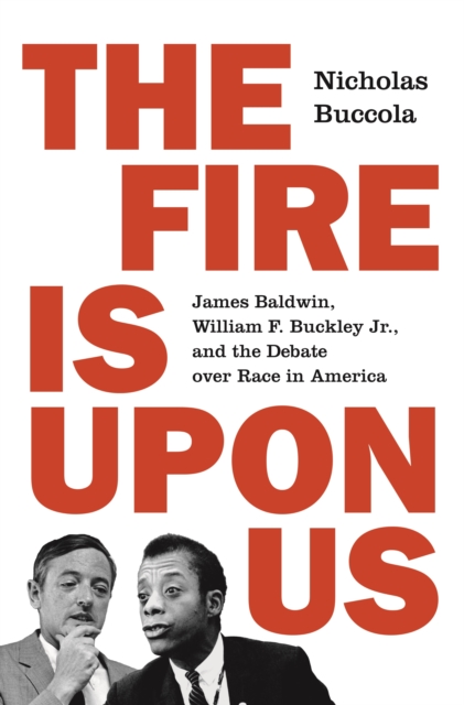 The Fire Is upon Us : James Baldwin, William F. Buckley Jr., and the Debate over Race in America, Hardback Book