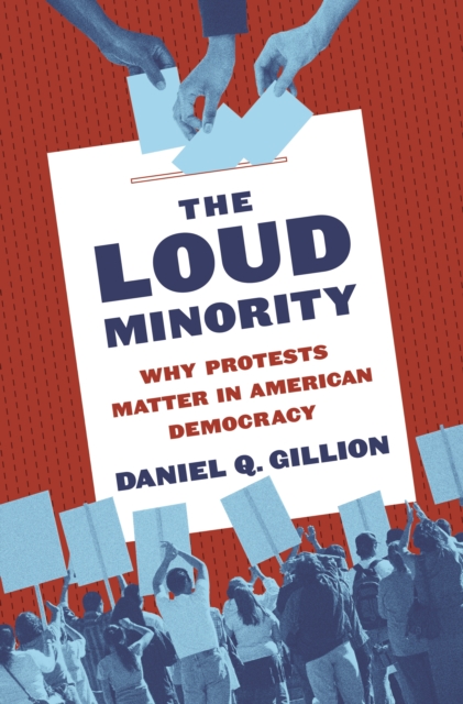 The Loud Minority : Why Protests Matter in American Democracy, Hardback Book