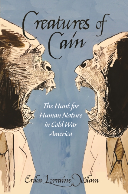 Creatures of Cain : The Hunt for Human Nature in Cold War America, Hardback Book