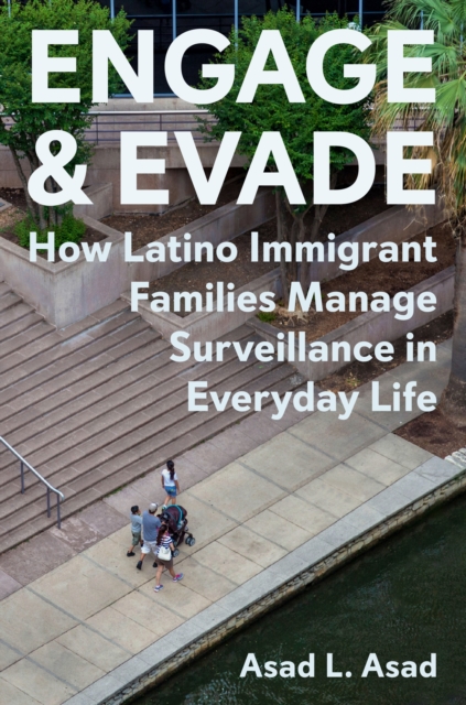 Engage and Evade : How Latino Immigrant Families Manage Surveillance in Everyday Life, Hardback Book