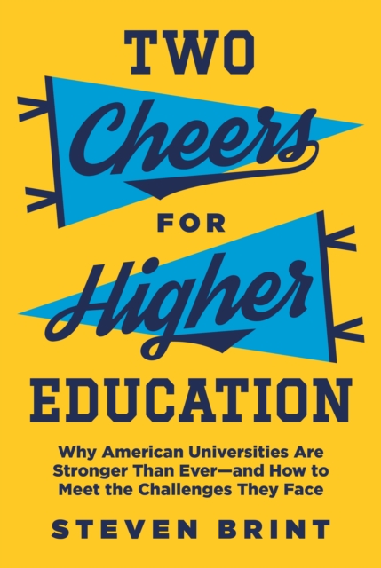 Two Cheers for Higher Education : Why American Universities Are Stronger Than Ever-and How to Meet the Challenges They Face, Hardback Book