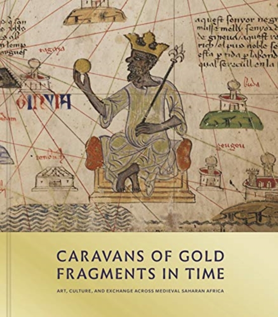 Caravans of Gold, Fragments in Time : Art, Culture, and Exchange across Medieval Saharan Africa, Hardback Book