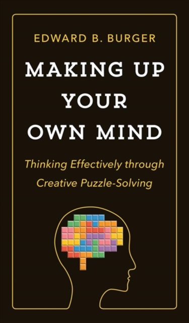 Making Up Your Own Mind : Thinking Effectively through Creative Puzzle-Solving, Hardback Book