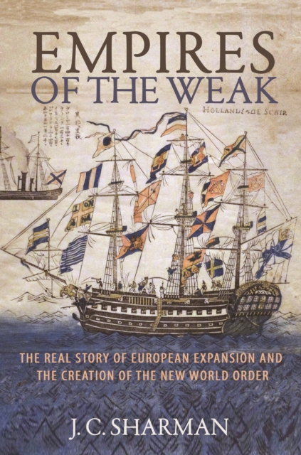 Empires of the Weak : The Real Story of European Expansion and the Creation of the New World Order, Hardback Book