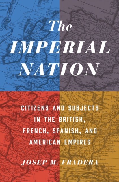The Imperial Nation : Citizens and Subjects in the British, French, Spanish, and American Empires, EPUB eBook