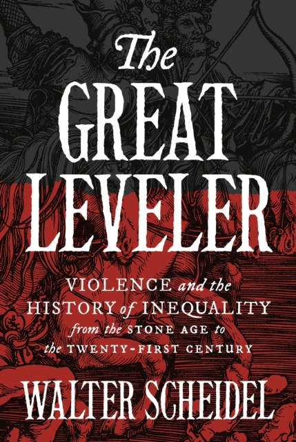 The Great Leveler : Violence and the History of Inequality from the Stone Age to the Twenty-First Century, EPUB eBook