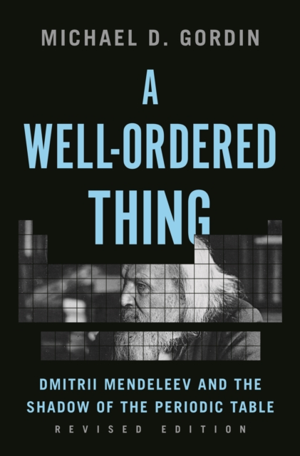 A Well-Ordered Thing : Dmitrii Mendeleev and the Shadow of the Periodic Table, Revised Edition, EPUB eBook