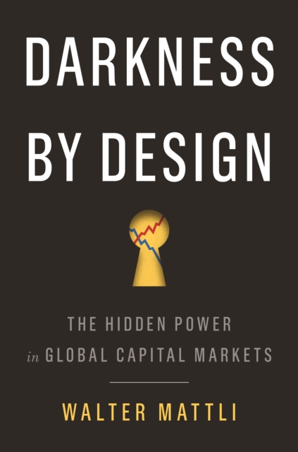 Darkness by Design : The Hidden Power in Global Capital Markets, EPUB eBook