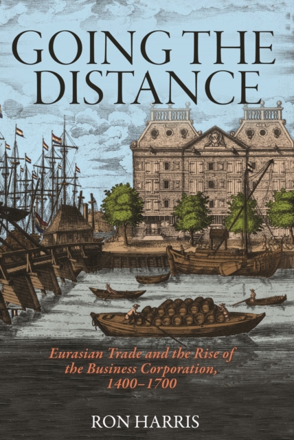 Going the Distance : Eurasian Trade and the Rise of the Business Corporation, 1400-1700, EPUB eBook