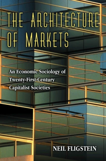 The Architecture of Markets : An Economic Sociology of Twenty-First-Century Capitalist Societies, PDF eBook