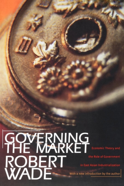 Governing the Market : Economic Theory and the Role of Government in East Asian Industrialization, PDF eBook