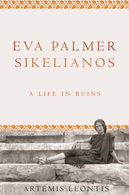 Eva Palmer Sikelianos : A Life in Ruins, EPUB eBook