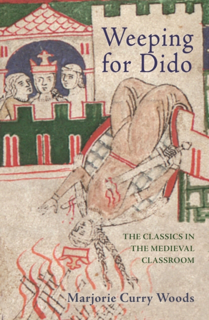 Weeping for Dido : The Classics in the Medieval Classroom, EPUB eBook