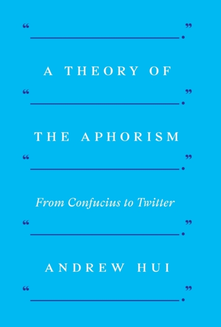 A Theory of the Aphorism : From Confucius to Twitter, Hardback Book