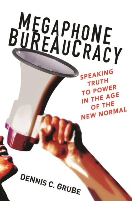 Megaphone Bureaucracy : Speaking Truth to Power in the Age of the New Normal, EPUB eBook