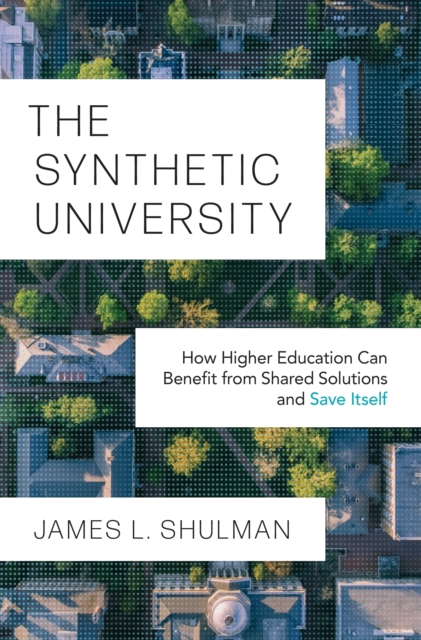 The Synthetic University : How Higher Education Can Benefit from Shared Solutions and Save Itself, Hardback Book