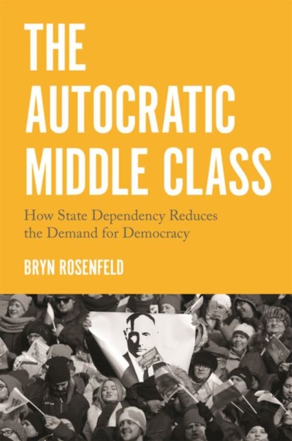 The Autocratic Middle Class : How State Dependency Reduces the Demand for Democracy, Paperback / softback Book