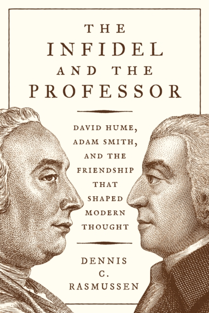 The Infidel and the Professor : David Hume, Adam Smith, and the Friendship That Shaped Modern Thought, Paperback / softback Book