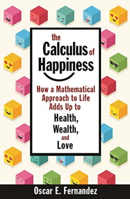 The Calculus of Happiness : How a Mathematical Approach to Life Adds Up to Health, Wealth, and Love, Paperback / softback Book