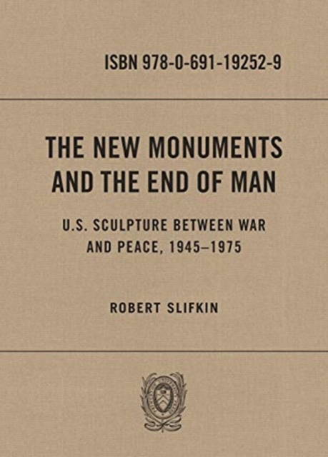 The New Monuments and the End of Man : U.S. Sculpture between War and Peace, 1945-1975, Hardback Book