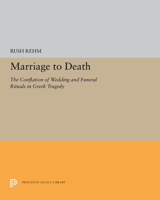 Marriage to Death : The Conflation of Wedding and Funeral Rituals in Greek Tragedy, PDF eBook