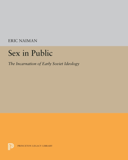 Sex in Public : The Incarnation of Early Soviet Ideology, PDF eBook