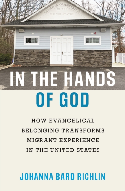 In the Hands of God : How Evangelical Belonging Transforms Migrant Experience in the United States, Hardback Book
