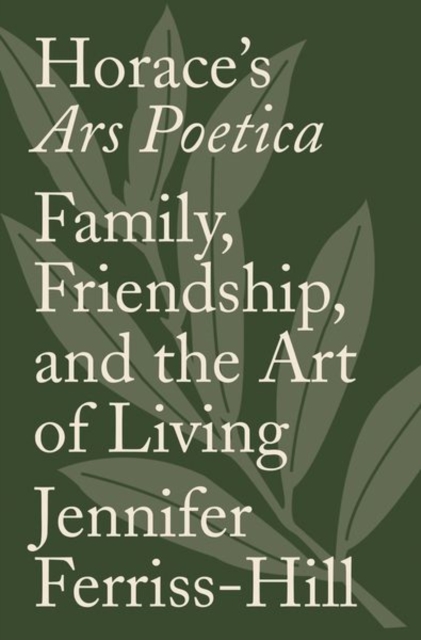 Horace's Ars Poetica : Family, Friendship, and the Art of Living, Hardback Book