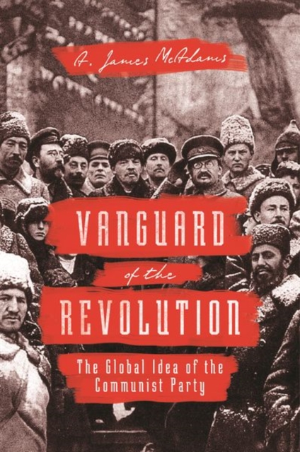 Vanguard of the Revolution : The Global Idea of the Communist Party, Paperback / softback Book