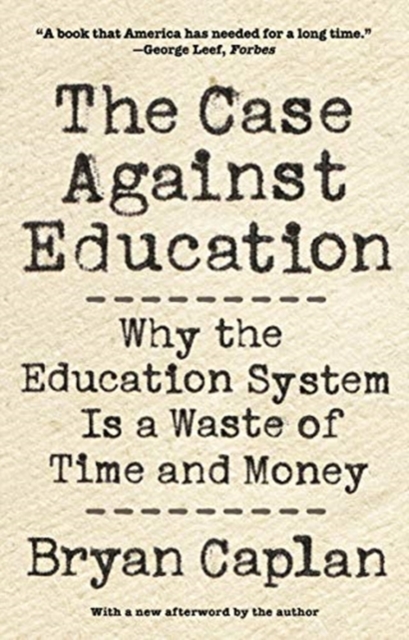 The Case against Education : Why the Education System Is a Waste of Time and Money, Paperback / softback Book