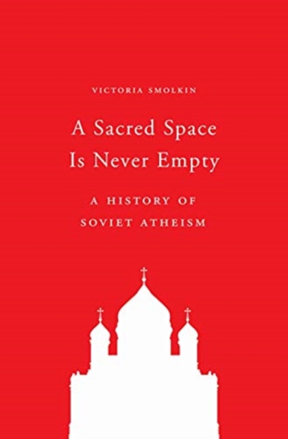 A Sacred Space Is Never Empty : A History of Soviet Atheism, Paperback / softback Book