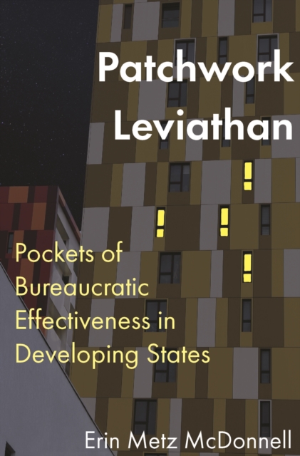 Patchwork Leviathan : Pockets of Bureaucratic Effectiveness in Developing States, Hardback Book