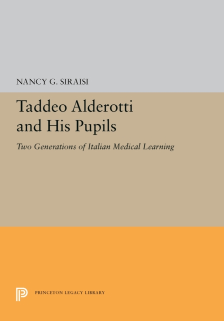 Taddeo Alderotti and His Pupils : Two Generations of Italian Medical Learning, PDF eBook