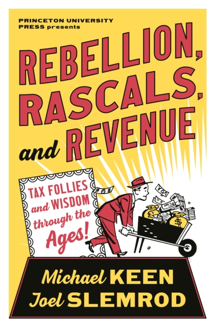 Rebellion, Rascals, and Revenue : Tax Follies and Wisdom through the Ages, Hardback Book