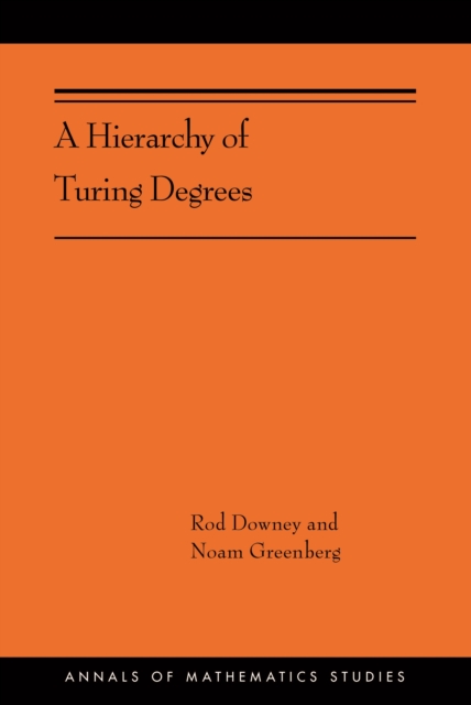 A Hierarchy of Turing Degrees : A Transfinite Hierarchy of Lowness Notions in the Computably Enumerable Degrees, Unifying Classes, and Natural Definability (AMS-206), Hardback Book