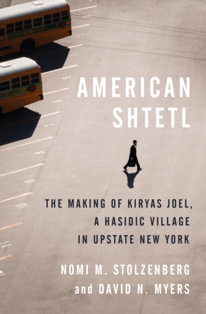 American Shtetl : The Making of Kiryas Joel, a Hasidic Village in Upstate New York, Hardback Book