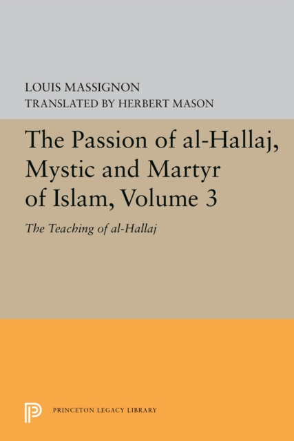 The Passion of Al-Hallaj, Mystic and Martyr of Islam, Volume 3 : The Teaching of al-Hallaj, PDF eBook