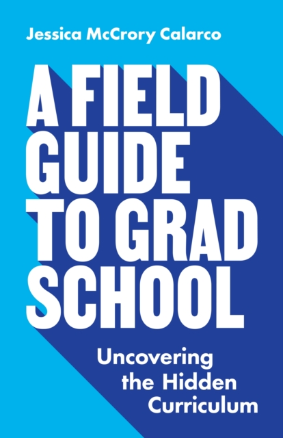 A Field Guide to Grad School : Uncovering the Hidden Curriculum, Paperback / softback Book