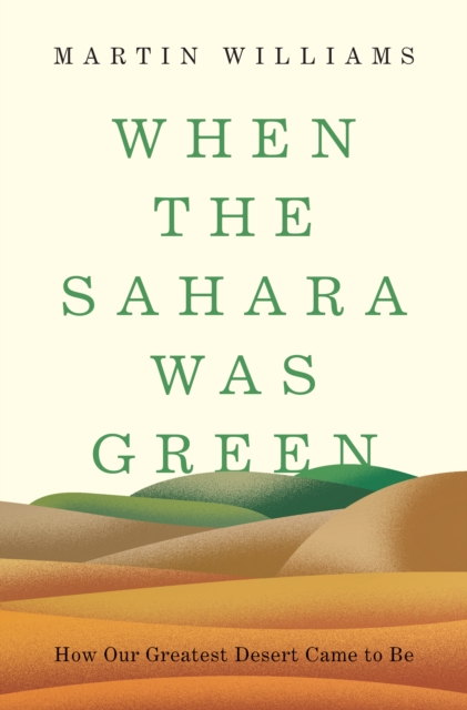 When the Sahara Was Green : How Our Greatest Desert Came to Be, Hardback Book