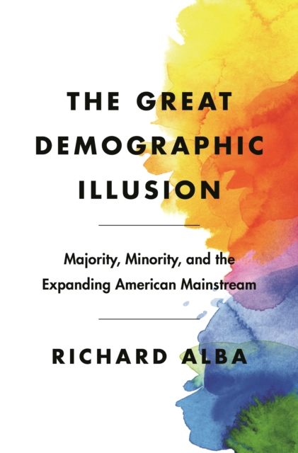 The Great Demographic Illusion : Majority, Minority, and the Expanding American Mainstream, Hardback Book