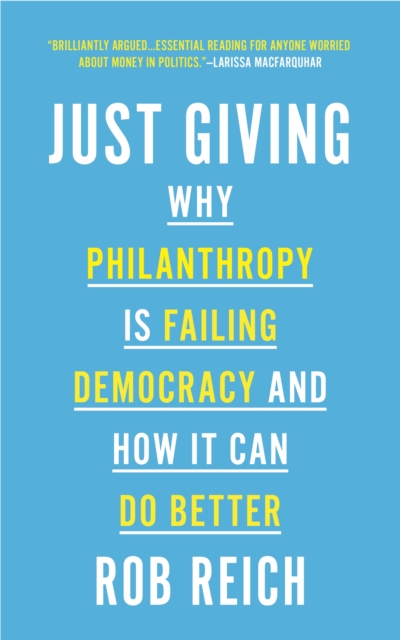 Just Giving : Why Philanthropy Is Failing Democracy and How It Can Do Better, Paperback / softback Book