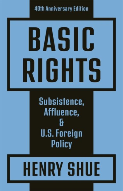 Basic Rights : Subsistence, Affluence, and U.S. Foreign Policy: 40th Anniversary Edition, Paperback / softback Book
