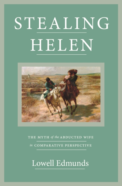 Stealing Helen : The Myth of the Abducted Wife in Comparative Perspective, Paperback / softback Book
