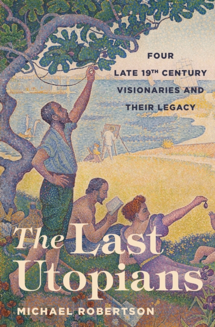 The Last Utopians : Four Late Nineteenth-Century Visionaries and Their Legacy, Paperback / softback Book