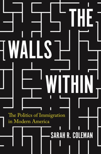 The Walls Within : The Politics of Immigration in Modern America, Paperback / softback Book