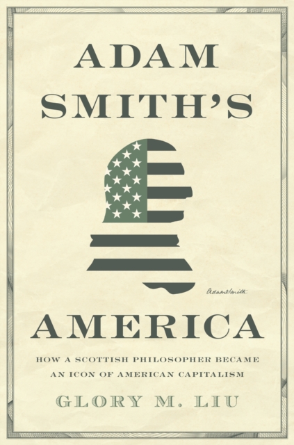 Adam Smith’s America : How a Scottish Philosopher Became an Icon of American Capitalism, Hardback Book