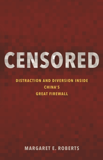 Censored : Distraction and Diversion Inside China's Great Firewall, Paperback / softback Book