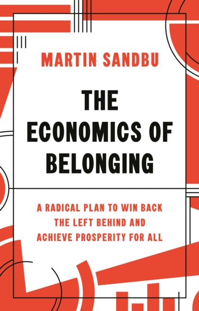 The Economics of Belonging : A Radical Plan to Win Back the Left Behind and Achieve Prosperity for All, Hardback Book